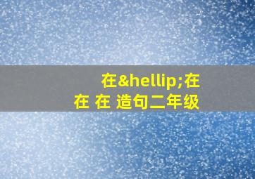 在…在 在 在 造句二年级